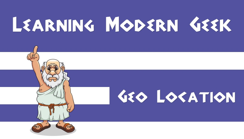 Image of a Greek man pointing to the words "Learning Modern Geek" and "Geo Location"